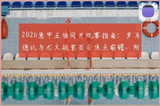 2026意甲五场同开观赛指南：罗马德比与尤文战紫百合焦点前瞻，附实时直播渠道与历史交锋解读