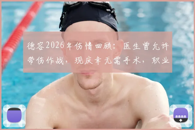 德容2026年伤情回顾：医生曾允许带伤作战，现庆幸无需手术，职业球员如何判断伤停时机？
